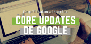 Ce qu’il faut savoir concernant les « core updates » de Google